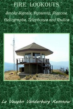 Fire Lookouts: Smoke Signals, Dynamite, Pigeons, Heliographs, Telephones and Radios - Kemnow, La Vaughn Vanderburg