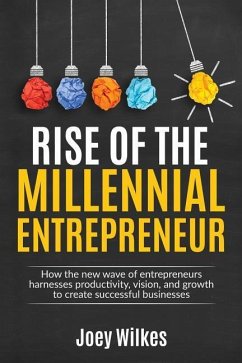 Rise of the Millennial Entrepreneur: How the new wave of entrepreneurs harnesses productivity, vision, and growth to create successful businesses - Wilkes, Joey