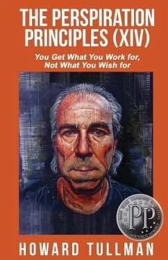 The Perspiration Principles (Volume XIV): You Get What You Work For, Not What You Wish For - Tullman, Howard
