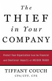 The Thief in Your Company: Protect Your Organization from the Financial and Emotional Impacts of Insider Fraud