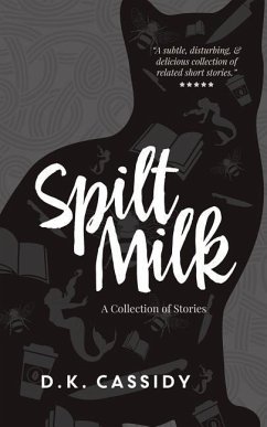 Spilt Milk: A Collection of Short Stories - Cassidy, D. K.