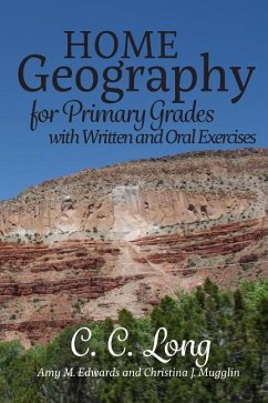 Home Geography for Primary Grades with Written and Oral Exercises - Edwards, Amy M.; Mugglin, Christina J.; Long, C. C.