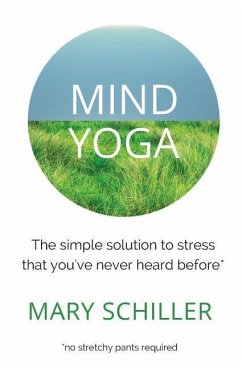 Mind Yoga: The simple solution to stress that you've never heard before - Schiller, Mary