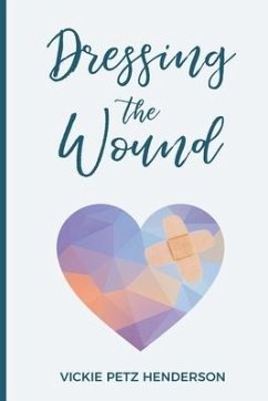 Dressing the Wound: Give yourself the gift of forgiveness - Henderson, Vickie Petz