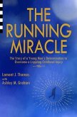 The Running Miracle: The Story of a Young Man's Determination to Overcome a Crippling Childhood Injury