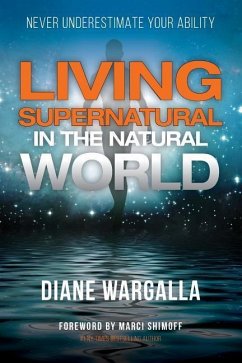 Living Supernatural in the Natural World: Never Underestimate Your Ability - Wargalla, Diane