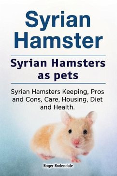 Syrian Hamster. Syrian Hamsters as pets. Syrian Hamsters Keeping, Pros and Cons, Care, Housing, Diet and Health. - Rodendale, Roger
