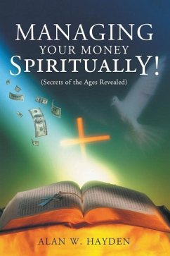 Managing Your Money Spiritually: Secrets of the Ages Revealed - Hayden, Alan W.