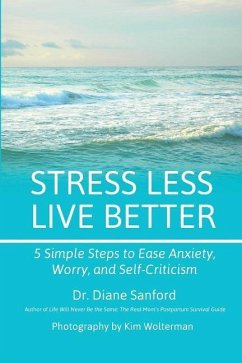 Stress Less, Live Better: 5 Simple Steps to Ease Anxiety, Worry, and Self-Criticism - Sanford, Diane