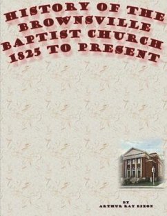 History of the Brownsville Baptist Church: 1825 to Present - Dixon, Arthur Ray