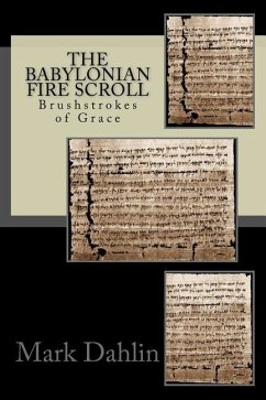 The Babylonian Fire Scroll: Brushstrokes of God's Grace - Dahlin, Mark T.