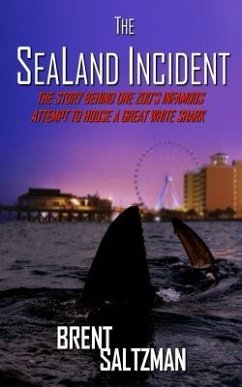 The SeaLand Incident: The Story Behind One Zoo's Infamous Attempt to House a Great White Shark - Saltzman, Brent