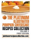 The Platinum Illustrated Pumpkin Cheesecake Recipes Collection: Volume 3