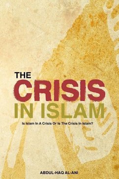The Crisis in Islam: Is Islam in a Crisis or Is the Crisis in Islam? - Al-Ani Author, Abdul-Haq