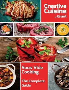 Sous Vide Cooking - The Complete Guide: A complete guide to sous vide cooking, complete with cooking guides, recipes, hints and tips - Cuisine, Grant Creative
