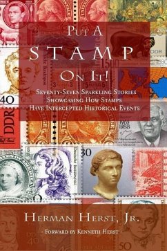 Put A Stamp On It!: Seventy-Seven Sparkling Stories Showcasing How Stamps Have Intercepted Historical Events - Herst, Herman