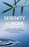 Serenity @ Work: How to surrender control, establish serenity, and maintain serenity @ work
