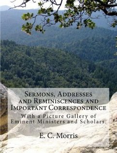 Sermons, Addresses and Reminiscences and Important Correspondence: With a Picture Gallery of Eminent Ministers and Scholars - Morris, E. C.