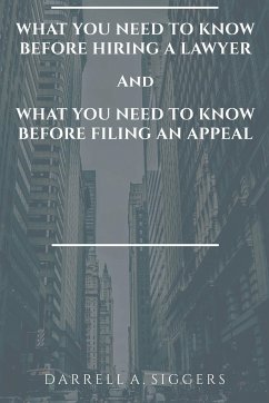 WHAT YOU NEED TO KNOW BEFORE HIRING A LAWYER AND WHAT YOU NEED TO KNOW BEFORE FILING AN APPEAL - Siggers, Darrell A.