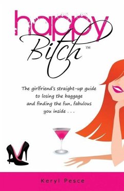 Happy Bitch: The girlfriend's straight-up guide to losing the baggage and finding the fun, fabulous you inside. - Pesce, Keryl