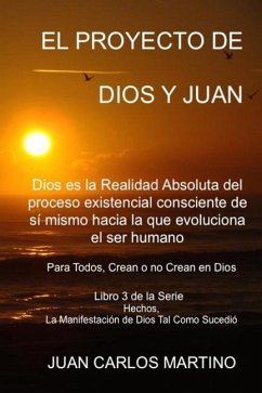 El Proyecto de Dios y Juan: Dios es la realidad absoluta del proceso existencial consciente de si mismo hacia la que evoluciona el ser humano - Martino, Juan Carlos