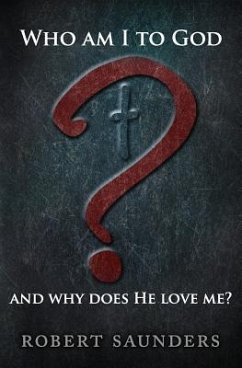 Who Am I to God and Why Does He Love Me? - Saunders, Robert