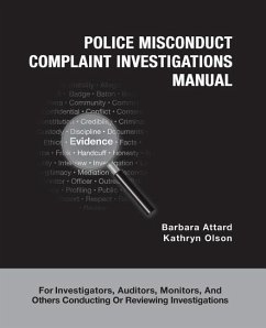 Police Misconduct Complaint Investigations Manual: For Investigators, Auditors, Monitors, and Others Conducting Or Reviewing Investigations - Olson, Kathryn; Attard, Barbara