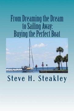 From Dreaming the Dream to Sailing Away: Buying the Perfect Boat: 15 Steps to buy your perfect cruising vessel and sail away - Steakley, Steve H.