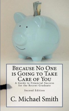 Because No One is Going to Take Care of You: A Guide to Financial Success for the Recent Graduate - Smith, C. Michael