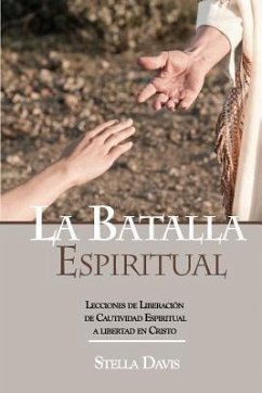 La Batalla Espiritual: Lecciones de Liberacion de Cautividad Espiritual a Libertad en Cristo - Davis, Stella