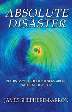 Absolute Disaster: 99 things you should know about natural disasters - Shepherd-Barron, James S.