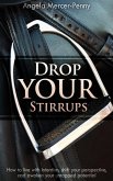 Drop Your Stirrups: How to live with intention, shift your perspective, and awaken your untapped potential