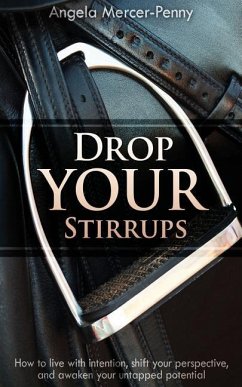 Drop Your Stirrups: How to live with intention, shift your perspective, and awaken your untapped potential - Mercer-Penny, Angela