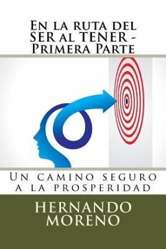 En la ruta del SER al TENER - Primera Parte: Un camino seguro a la prosperidad - Moreno, Hernando