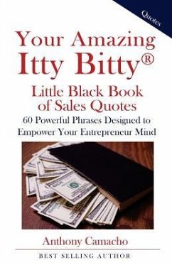 Your Amazing Itty Bitty Little Black Book of Sales Quotes: 60 Powerful Phrases Designed to Empower Your Entrepreneurial - Camacho, Anthony