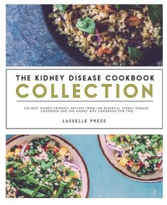 Kidney Disease Cookbook Collection: The Best Kidney-Friendly Recipes From The Essential Kidney Disease Cookbook & The Kidney Diet Cookbook For Two - Press, Lasselle
