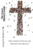The Street Ministry Guide: &quote;How to build an Effective and Powerful Street Ministry