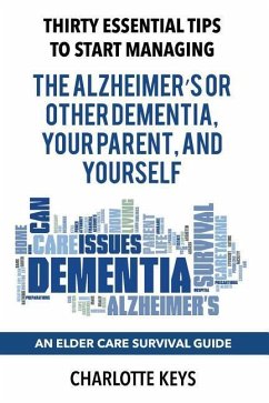 Thirty Essential Tips To Start Managing The Alzheimer's Or Other Dementia, Your Parent, and Yourself: An Elder Care Survival Guide - Keys, Charlotte