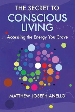 The Secret to Conscious Living: Accessing The Energy You Crave - Anello, Matthew J.