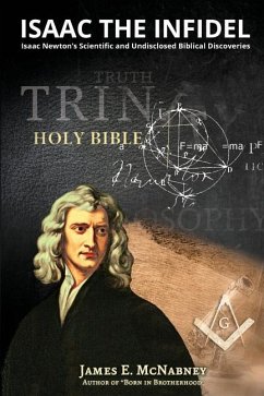 Isaac the Infidel: Isaac Newton's Scientific and UNDISCLOSED BIBLICAL DISCOVERIES - McNabney, James E.