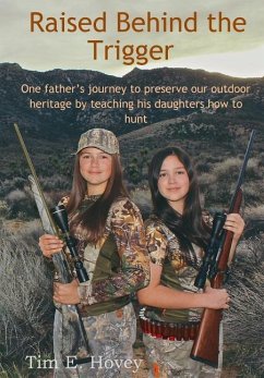 Raised Behind the Trigger: One father's journey to preserve our outdoor heritage by teaching his daughters how to hunt - Hovey, Tim E.