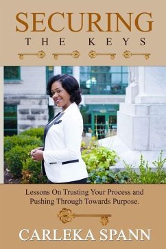 Securing the Keys: Lessons on Trusting Your Process and Pushing Through Towards Purpose - Spann, Carleka