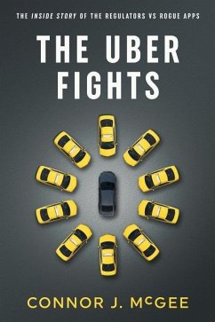 The Uber Fights: The Inside Story of the Regulators vs Rogue Apps - McGee, Connor J.