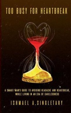 Too Busy For Heartbreak: A Smart Man's Guide to Avoiding Headache and Heartbreak While Living in an Era of Carelessness - Singletary, Ishmael A.