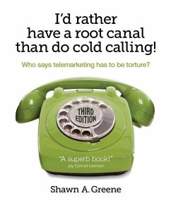 I'd Rather Have A Root Canal Than Do Cold Calling!: Who says telemarketing has to be torture? - Greene, Shawn A.