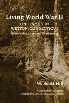 Living World War II: One Family in Weston, Connecticut: Memorable Letters and Experiences - Hill, W. Scott
