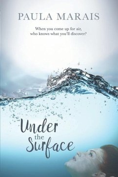 Under the Surface: When you come up for air, who knows what you'll discover. - Marais, Paula