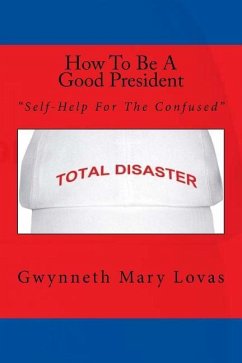 How To Be A Good President: Self-Help For The Confused - Lovas, Gwynneth Mary