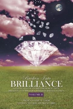 Broken Into Brilliance Volume II: A collection of stories from beautiful, brilliant, courageous, and determined women - Moss, Sequoia; Braggs, Danae; Aguilar, Christina