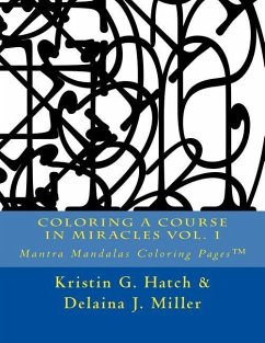 Coloring A Course in Miracles Vol. 1: Mantra Mandalas Coloring Pages(TM) - Miller, Delaina J.; Hatch, Kristin G.